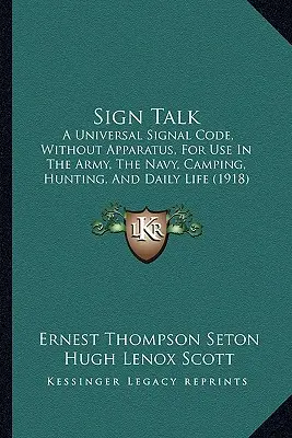 Sign Talk: Ein universeller Signalcode, ohne Apparate, für den Gebrauch in der Armee, der Marine, beim Camping, auf der Jagd und im täglichen Leben (1918) - Sign Talk: A Universal Signal Code, Without Apparatus, For Use In The Army, The Navy, Camping, Hunting, And Daily Life (1918)