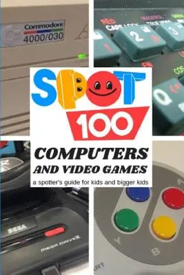 Spot 100 Computer und Videospiele: Ein Spotter's Guide für Kinder und größere Kinder - Spot 100 Computers & Video Games: A Spotter's Guide for kids and bigger kids