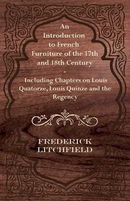 Eine Einführung in die französischen Möbel des 17. und 18. Jahrhunderts - mit Kapiteln über Louis Quatorze, Louis Quinze und die Regentschaft - An Introduction to French Furniture of the 17th and 18th Century - Including Chapters on Louis Quatorze, Louis Quinze and the Regency