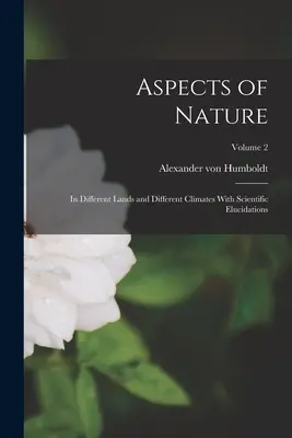 Aspekte der Natur: In verschiedenen Ländern und verschiedenen Klimazonen mit wissenschaftlichen Erläuterungen; Band 2 - Aspects of Nature: In Different Lands and Different Climates With Scientific Elucidations; Volume 2