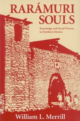 Die Seelen der Raramuri: Wissen und soziale Prozesse in Nordmexiko - Raramuri Souls: Knowledge and Social Process in Northern Mexico