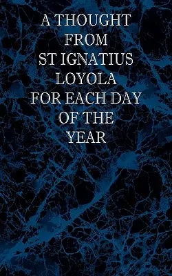 Ein Gedanke des heiligen Ignatius von Loyola für jeden Tag des Jahres - A Thought From St Ignatius Loyola for Each Day of the Year