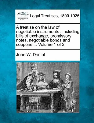 Eine Abhandlung über das Recht der handelbaren Instrumente: einschließlich Wechsel, Schuldscheine, handelbare Anleihen und Kupons ... Band 1 von 2 - A treatise on the law of negotiable instruments: including bills of exchange, promissory notes, negotiable bonds and coupons ... Volume 1 of 2