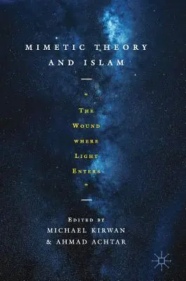 Mimetische Theorie und Islam: Die Wunde, in die das Licht eindringt - Mimetic Theory and Islam: The Wound Where Light Enters