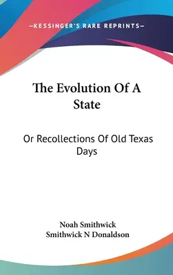 The Evolution Of A State: Oder Erinnerungen an alte texanische Tage - The Evolution Of A State: Or Recollections Of Old Texas Days