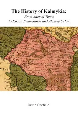 Die Geschichte Kalmykiens: Vom Altertum bis zu Kirsan Iljumschinow und Aleksey Orlow - The History of Kalmykia: From Ancient Times to Kirsan Ilyumzhinov and Aleksey Orlov