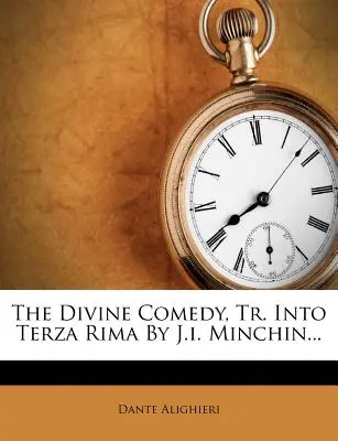 Die Göttliche Komödie, Tr. in Terza Rima von J.I. Minchin... - The Divine Comedy, Tr. Into Terza Rima by J.I. Minchin...