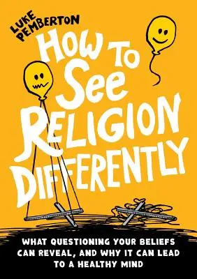 Wie man Religion anders sehen kann: Was das Infragestellen Ihrer Überzeugungen offenbaren kann und warum es zu einem gesunden Geist führen kann - How to See Religion Differently: What questioning your beliefs can reveal, and why it can lead to a healthy mind