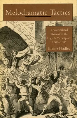 Melodramatische Taktiken: Theatralisierte Meinungsverschiedenheiten auf dem englischen Marktplatz, 1800-1885 - Melodramatic Tactics: Theatricalized Dissent in the English Marketplace, 1800-1885