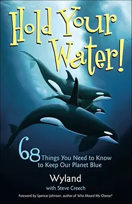 Hold Your Water!: 68 Dinge, die Sie wissen müssen, damit unser Planet blau bleibt - Hold Your Water!: 68 Things You Need to Know to Keep Our Planet Blue