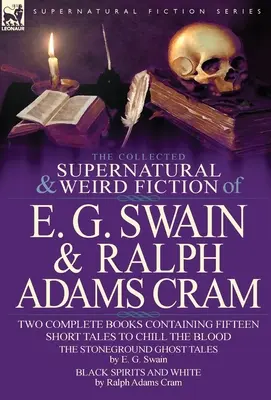 Die gesammelte übernatürliche und unheimliche Belletristik von E. G. Swain & Ralph Adams Cram: The Stoneground Ghost Tales & Black Spirits and White-Fünfzehn Kurzgeschichten - The Collected Supernatural and Weird Fiction of E. G. Swain & Ralph Adams Cram: The Stoneground Ghost Tales & Black Spirits and White-Fifteen Short Ta