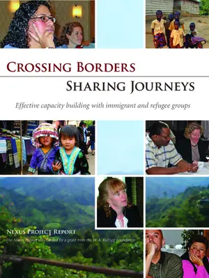 Grenzen überschreiten - Reisen teilen: Effektiver Kapazitätsaufbau mit Immigranten- und Flüchtlingsgruppen - Crossing Borders - Sharing Journeys: Effective Capacity Building with Immigrant and Refugee Groups