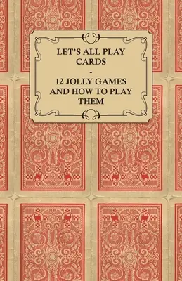 Lasst uns alle Karten spielen - 12 lustige Spiele und wie man sie spielt - Let's All Play Cards - 12 Jolly Games and How to Play Them