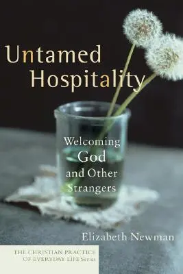 Ungezähmte Gastfreundschaft: Gott und andere Fremde willkommen heißen - Untamed Hospitality: Welcoming God and Other Strangers