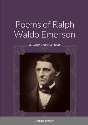 Gedichte von Ralph Waldo Emerson: Ein klassisches Sammelbuch - Poems of Ralph Waldo Emerson: A Classic Collection Book