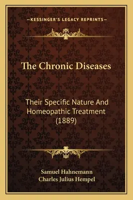 Die chronischen Krankheiten: Ihre besondere Natur und ihre homöopathische Behandlung (1889) - The Chronic Diseases: Their Specific Nature And Homeopathic Treatment (1889)