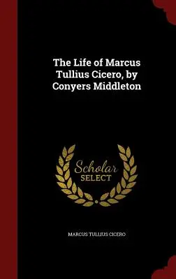 Das Leben des Marcus Tullius Cicero, von Conyers Middleton - The Life of Marcus Tullius Cicero, by Conyers Middleton