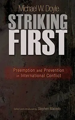 Zuerst zuschlagen: Präemption und Prävention in internationalen Konflikten: Präventivmaßnahmen und Prävention in internationalen Konflikten - Striking First: Preemption and Prevention in International Conflict: Preemption and Prevention in International Conflict