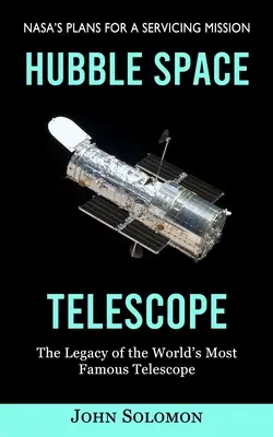 Hubble-Weltraumteleskop: Die Pläne der Nasa für eine Wartungsmission (Das Vermächtnis des berühmtesten Teleskops der Welt) - Hubble Space Telescope: Nasa's Plans for a Servicing Mission (The Legacy of the World's Most Famous Telescope)