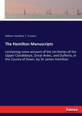 Die Hamilton Manuskripte: Enthält einen Bericht über die Gebiete von Upper Clandeboye, Great Ardes und Dufferin in der Grafschaft Down, - The Hamilton Manuscripts: containing some account of the territories of the Upper Clandeboye, Great Ardes, and Dufferin, in the County of Down,