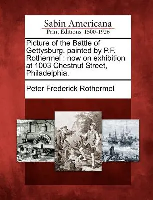 Bild der Schlacht von Gettysburg, gemalt von P.F. Rothermel: Jetzt ausgestellt in der 1003 Chestnut Street, Philadelphia. - Picture of the Battle of Gettysburg, Painted by P.F. Rothermel: Now on Exhibition at 1003 Chestnut Street, Philadelphia.