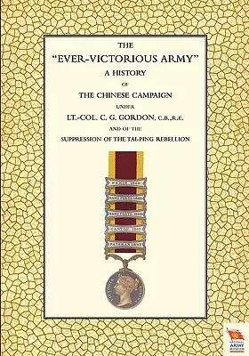 EVER-VICTORIOUS ARMY Eine Geschichte des China-Feldzugs (1860-64) unter Oberstleutnant C. G. Gordon - EVER-VICTORIOUS ARMY A History of the Chinese Campaign (1860-64) under Lt-Col C. G. Gordon