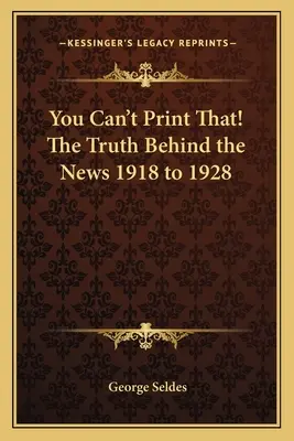 Das können Sie nicht drucken! Die Wahrheit hinter den Nachrichten 1918 bis 1928 - You Can't Print That! The Truth Behind the News 1918 to 1928