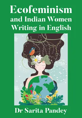 Ökofeminismus und indische Frauen, die auf Englisch schreiben - Ecofeminism and Indian Women Writing in English