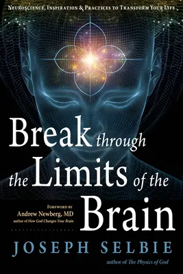 Durchbrechen Sie die Grenzen des Gehirns: Neurowissenschaft, Inspiration und Praktiken zur Veränderung Ihres Lebens - Break Through the Limits of the Brain: Neuroscience, Inspiration, and Practices to Transform Your Life