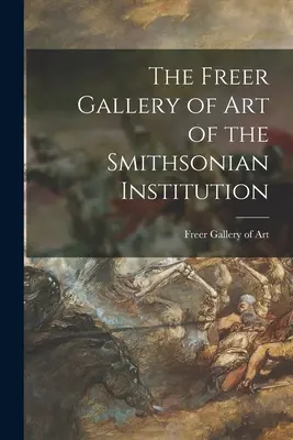 Die Freer Gallery of Art der Smithsonian Institution - The Freer Gallery of Art of the Smithsonian Institution