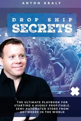 Drop Ship Secrets: Das ultimative Spielbuch für den Aufbau eines hochprofitablen, halbautomatisierten Geschäfts von jedem Ort der Welt aus - Drop Ship Secrets: The Ultimate Playbook For Starting a Highly Profitable, Semi-Automated Store From Anywhere In The World