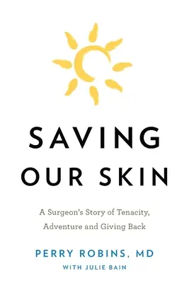 Die Rettung unserer Haut: Die Geschichte eines Chirurgen über Hartnäckigkeit, Abenteuer und das Zurückgeben von Werten - Saving Our Skin: A Surgeon's Story of Tenacity, Adventure and Giving Back