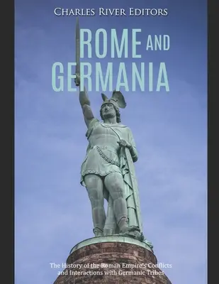 Rom und Germanien: Die Geschichte der Konflikte und Interaktionen des Römischen Reiches mit germanischen Stämmen - Rome and Germania: The History of the Roman Empire's Conflicts and Interactions with Germanic Tribes