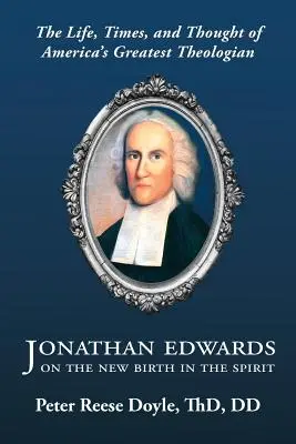 Jonathan Edwards über die neue Geburt im Geiste: Eine Einführung in das Leben, die Zeiten und das Denken von Amerikas größtem Theologen - Jonathan Edwards on the New Birth in the Spirit: An Introduction to the Life, Times, and Thought of America's Greatest Theologian