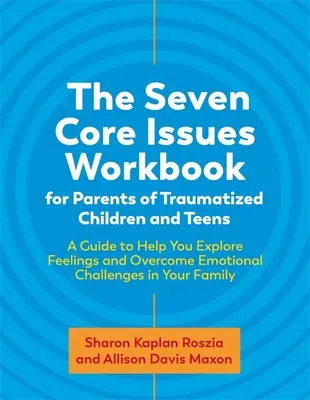 Das Arbeitsbuch der sieben Kernthemen für Eltern traumatisierter Kinder und Jugendlicher: Ein Leitfaden zur Erforschung von Gefühlen und zur Überwindung emotionaler Herausforderungen i - The Seven Core Issues Workbook for Parents of Traumatized Children and Teens: A Guide to Help You Explore Feelings and Overcome Emotional Challenges i