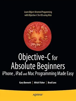 Objective-C für blutige Anfänger: Iphone-, iPad- und Mac-Programmierung leicht gemacht - Objective-C for Absolute Beginners: Iphone, iPad and Mac Programming Made Easy