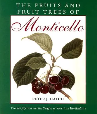 Die Früchte und Obstbäume von Monticello: Thomas Jefferson und die Ursprünge des amerikanischen Gartenbaus - The Fruits and Fruit Trees of Monticello: Thomas Jefferson and the Origins of American Horticulture