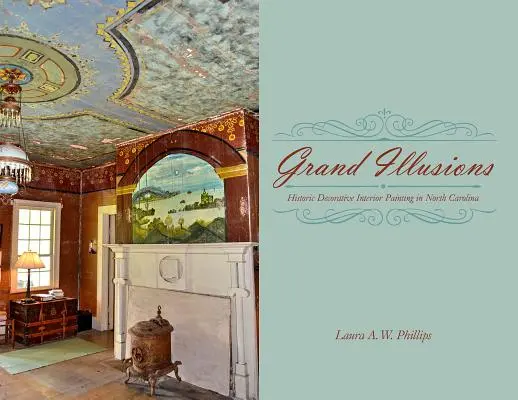 Große Illusionen: Historische dekorative Innenmalerei in North Carolina - Grand Illusions: Historic Decorative Interior Painting in North Carolina