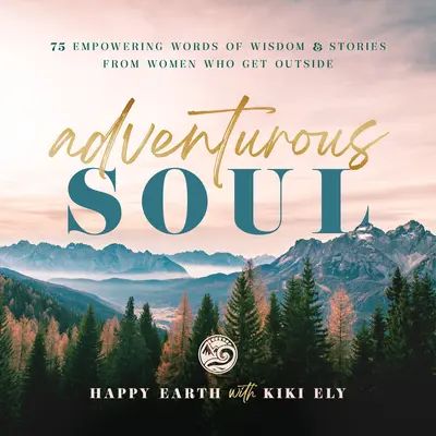 Abenteuerlustige Seele: Ermutigende Worte der Weisheit und Geschichten von Frauen, die das Weite suchen - Band 8 - Adventurous Soul: Empowering Words of Wisdom & Stories from Women Who Get Outsidevolume 8