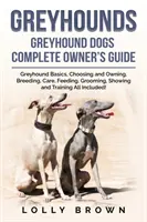 Windhunde: Greyhound-Hunde: Vollständiger Leitfaden für den Besitzer - Greyhounds: Greyhound Dogs Complete Owner's Guide