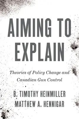 Erklären wollen: Theorien des politischen Wandels und der kanadischen Waffenkontrolle - Aiming to Explain: Theories of Policy Change and Canadian Gun Control