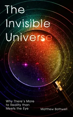 Das unsichtbare Universum: Warum es in der Wirklichkeit mehr gibt, als man auf den ersten Blick sieht - The Invisible Universe: Why There's More to Reality Than Meets the Eye