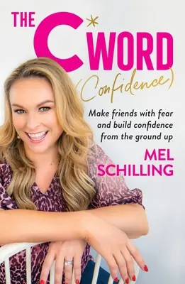 Das C-Wort (Selbstvertrauen): Sich mit der Angst anfreunden und von Grund auf Selbstvertrauen aufbauen - The C Word (Confidence): Make Friends with Fear and Build Confidence from the Ground Up