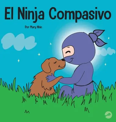 Der mitfühlende Ninja: Ein Kinderbuch über die Entwicklung von Empathie und Selbstmitgefühl - El Ninja Compasivo: Un libro para nios sobre el desarrollo de la empata y la autocompasin