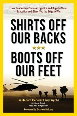 Das Hemd vom Rücken, die Stiefel von den Füßen: Wie Führung die Logistik und die Lieferkette voranbringt und Ihnen den entscheidenden Vorteil verschafft - Shirts Off Our Backs, Boots Off Our Feet: How Leadership Enables Logistics and Supply Chain Execution and Gives You the Edge to Win