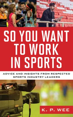 Sie wollen also im Sport arbeiten: Ratschläge und Einblicke von angesehenen Führungskräften der Sportbranche - So You Want to Work in Sports: Advice and Insights from Respected Sports Industry Leaders