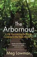 Arbornaut - Ein Leben auf der Entdeckung des achten Kontinents in den Bäumen über uns - Arbornaut - A Life Discovering the Eighth Continent in the Trees Above Us