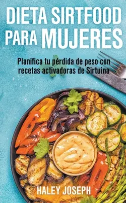 Dieta Sirtfood para mujeres. Planen Sie Ihre Gewichtsabnahme mit Sirtuin-Aktivator-Rezepten - Dieta Sirtfood para mujeres. Planifica tu prdida de peso con recetas activadoras de Sirtuina