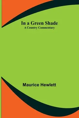 In einem grünen Schatten; Ein ländlicher Kommentar - In a Green Shade; A Country Commentary