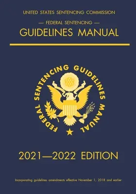 Federal Sentencing Guidelines Manual; Ausgabe 2021-2022: Mit Schnellreferenztabelle zur Strafzumessung auf der Innenseite des Umschlags - Federal Sentencing Guidelines Manual; 2021-2022 Edition: With inside-cover quick-reference sentencing table